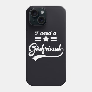 I need a Girlfriend Phone Case