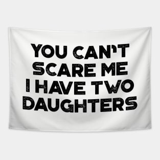 You Can't Scare Me I Have Two Daughters Funny Father's Day Tapestry