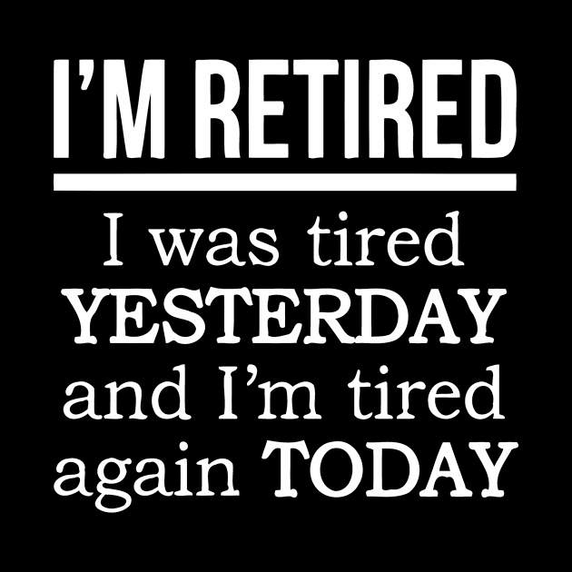 I'm Retired. I Was Tired Yesterday Tired Again Today by Jhonson30