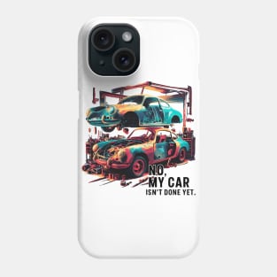 No, My car isn't done yet funny Auto Enthusiast tee 2 Phone Case