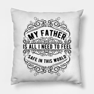 My Father is all i need to feel safe Pillow