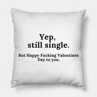 Yep, Still Single. But Happy Fucking Valentines Day to You! Funny Anti Valentines Day Quote for all the Single People Out There. Pillow