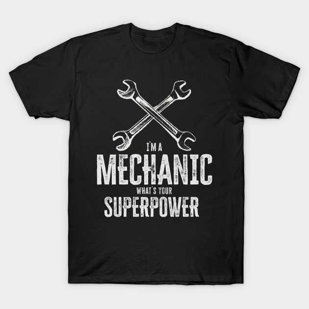 I`m a mechanic, what`s your superpower / funny quote - Mechanic Funny - T-Shirt | TeePublic I`m a mechanic, what`s your superpower / funny quote - Mechanic Funny - T-Shirt | TeePublic