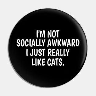 I'm Not Socially Awkward I Just Really Like Cats Pin