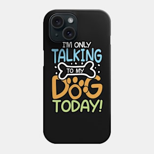 I'm Only Talking To My Dog Today Phone Case