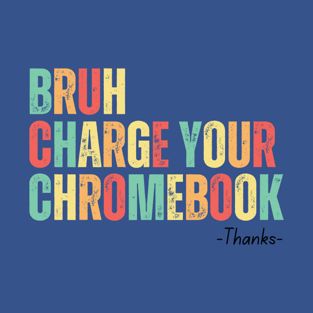 Bruh Charge Your Chromebook Thanks by undrbolink