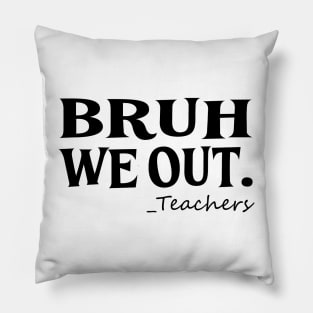 Bruh We Out Teachers Pillow