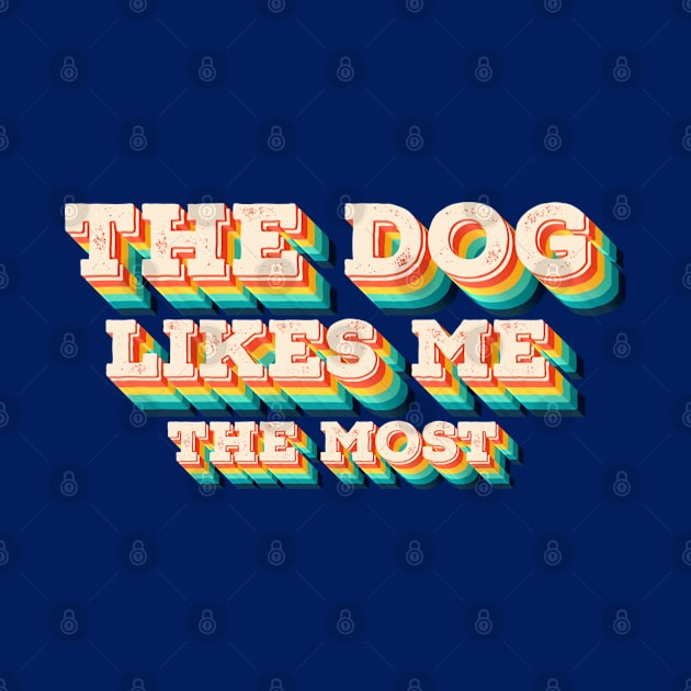 The Dog Likes Me The Most by ArtsyTshirts