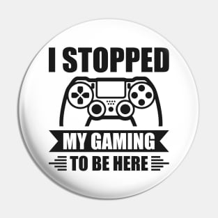 I stopped my gaming to be here - Funny Meme Simple Black and White Gaming Quotes Satire Sayings Pin