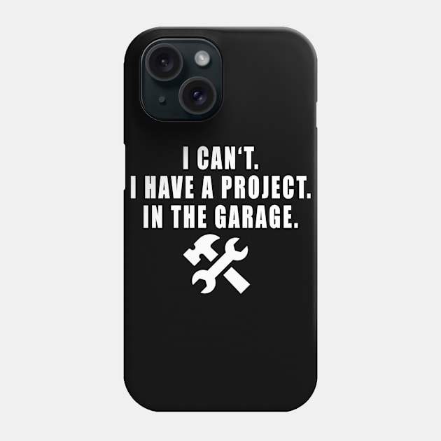 I Can't I Have A Project In The Garage Phone Case by Mamon