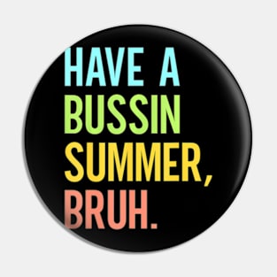 Have A Bussin Summer Bruh Teacher Last Day Of School Pin