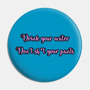 Drink your water don’t sh*t your pants Pin