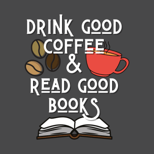 Drink Good Coffee And Read Good Books T-Shirt