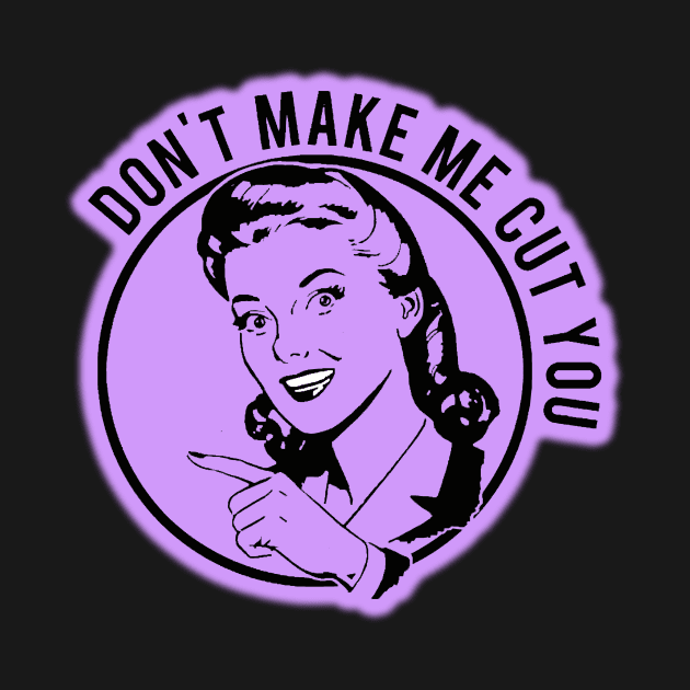 Don't make me cut you by Blackhearttees