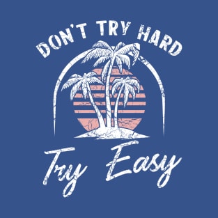 Don't try hard try easy T-Shirt