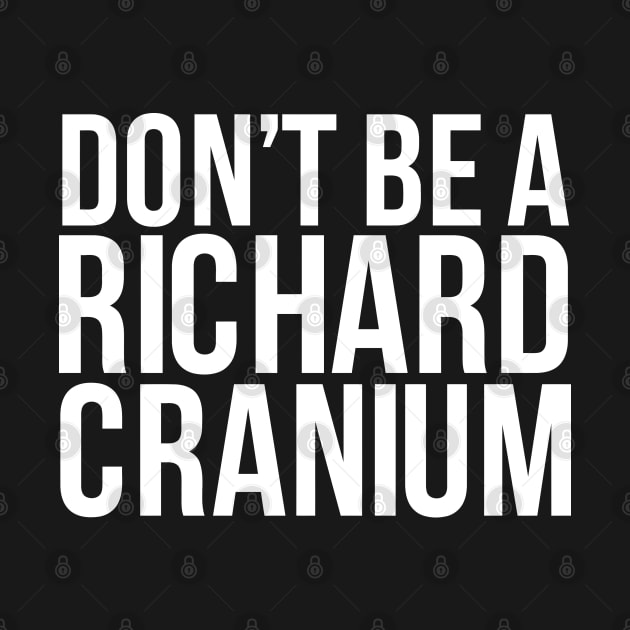 Don'T Be A Richard Cranium by tanambos