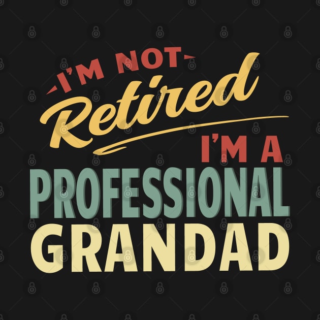 Grandad Shirts For Men Funny Fathers Day Retired Grandad I'm Not Retired I'm A Professional Grandad by Jas-Kei Designs