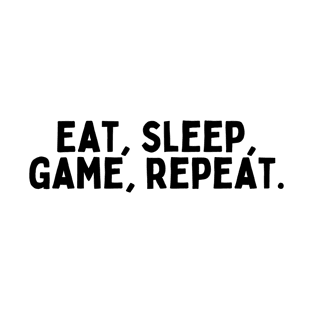 Eat, sleep, game, repeat. T-Shirt