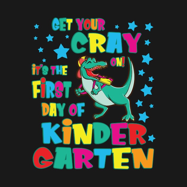 Dinosaur Get Your Cray On It's The First Day Of Kindergarten by Cowan79