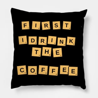first i drink the coffee Pillow