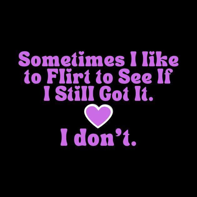 Bad Flirt Funny Quote T-Shirt - 'I Still Got It? I Don't' Humor Tee for Casual Wear, Unique Gift for Bestie by TeeGeek Boutique