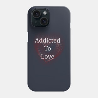 Addicted To Love Phone Case