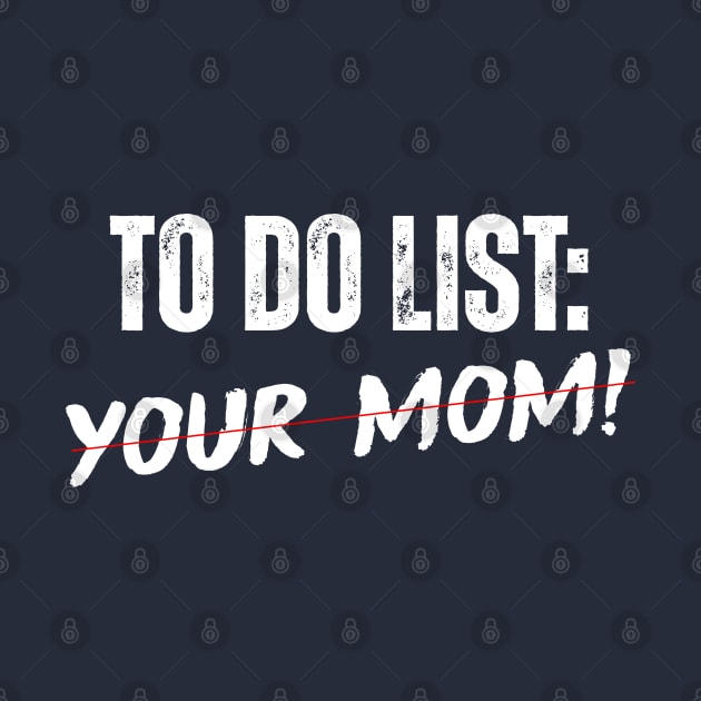 TO DO LIST: YOUR MOM! by ohyeahh