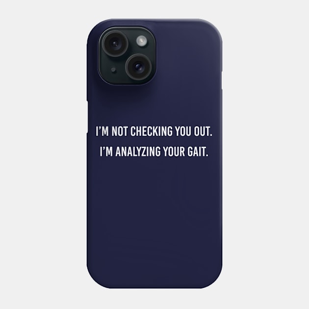 Funny Physical Therapist Gift I'm Not Checking You I'm Analyzing Your Gait Phone Case by kmcollectible