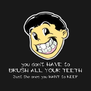 You Don't Have To Brush All Your Teeth, Just The Ones You Want To Keep T-Shirt