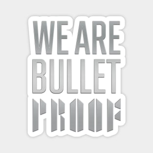 We are bulletproof Magnet