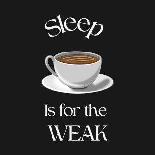 Sleep is for the weak T-Shirt