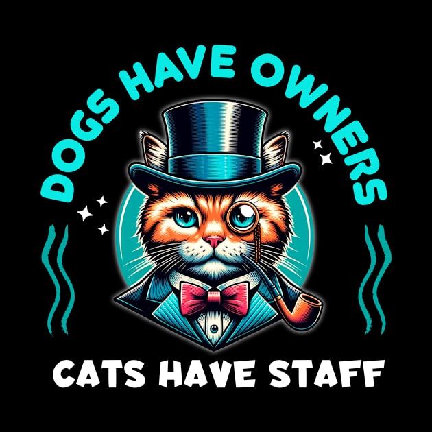 Cat Sir "Dogs Have Owners, Cats Have Staff" by Critter Chaos