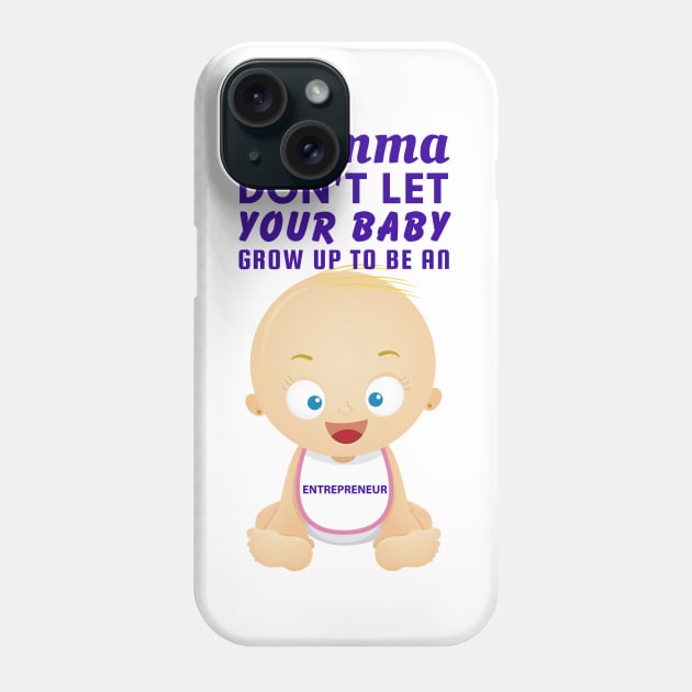 Momma, Don't Let Your Baby Grow Up to Be An Entrepreneur Phone Case by SnarkSharks