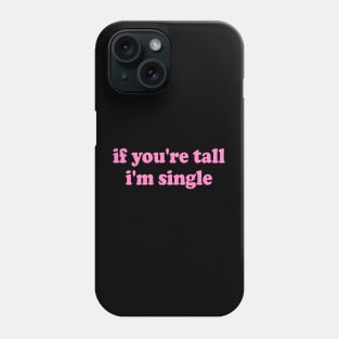 If You're Tall I'm Single Phone Case