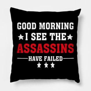 Good Morning I See The Assassins Have Failed Pillow