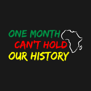 One Month Can't Hold our History, Black History, Black lives matter T-Shirt