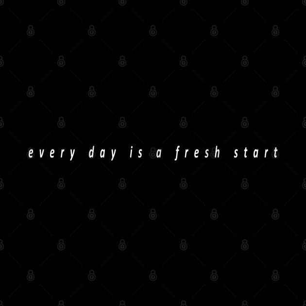 every day is a fresh start (white writting) by Musers Apparel