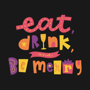 Eat drink and be merry T-Shirt