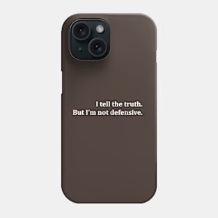 I tell the truth. But I'm not defensive. Phone Case