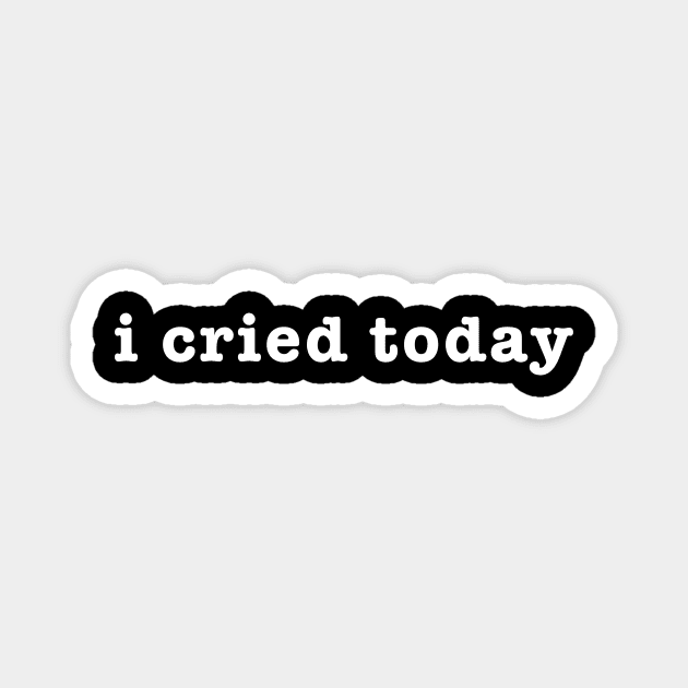 I Cried Today Sweatshirt, I Cried Today, Emotional Support, Emo Sweatshirt, Mental Health Magnet by Hamza Froug
