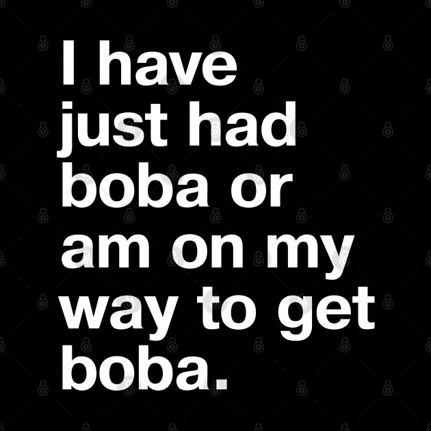 I have just had boba or am on my way to get boba. by TheBestWords