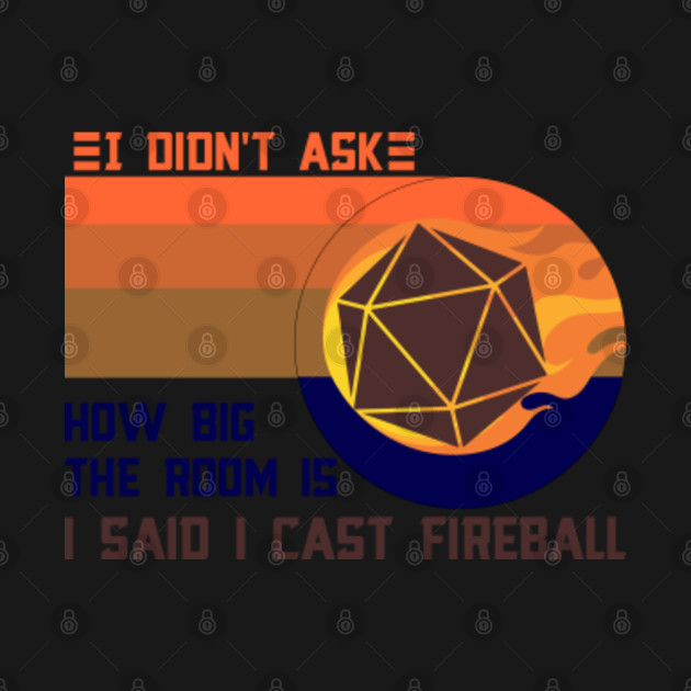 Discover I Didn't Ask How Big The Room Is I Said I Cast Fireball - I Didnt Ask How Big The Room Is I Said - T-Shirt