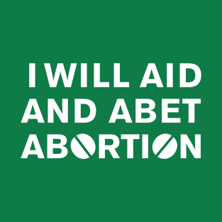 I WILL AID AND ABET ABORTION (white) T-Shirt