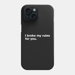 I Broke My Rules For You. Phone Case