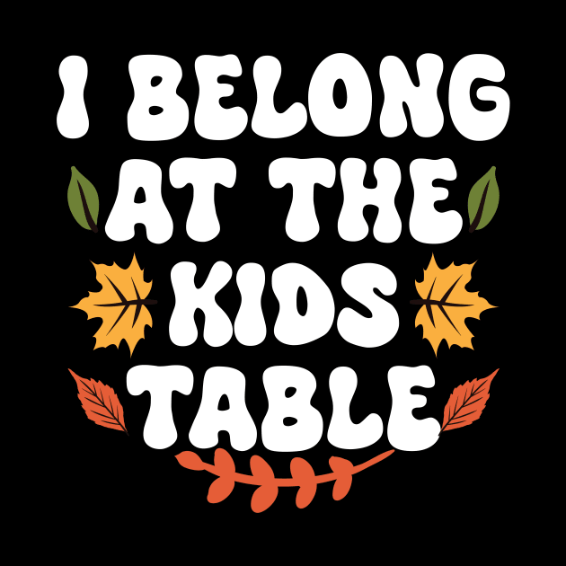 Thanksgiving Family Funny I Belong at the Kids Table by Giftyshoop