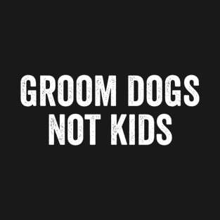 Groom Dogs Not Kids Funny T-Shirt