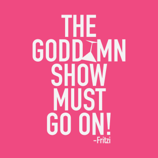 The Godd*mn show must go on! T-Shirt