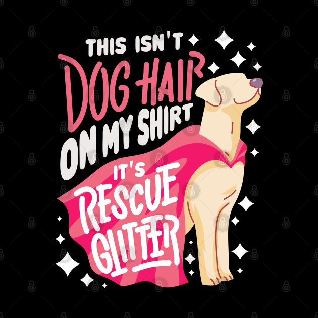 This Isn't Dog Hair On My Shirt It's Rescue Glitter - Funny Rescue Dog Gift by Shirtbubble