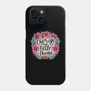 "Cherish the little things" Phone Case