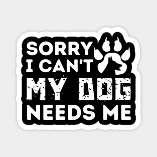 Sorry I Cant My Dog Needs Me Magnet